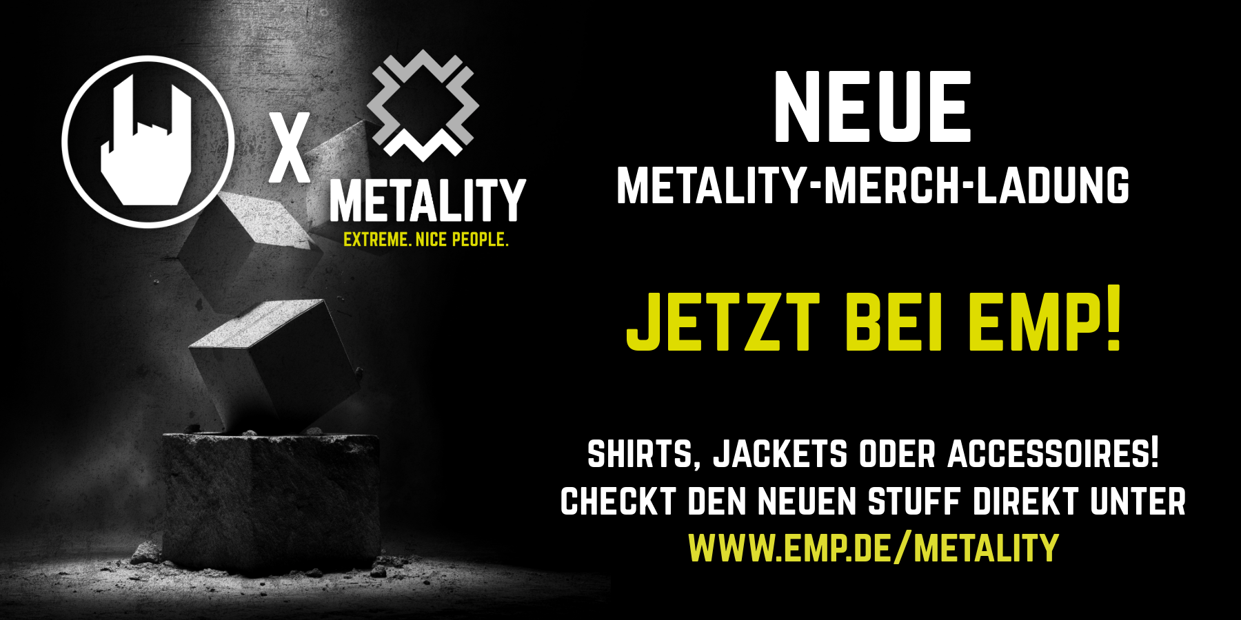 Grafik mit Text: Das Hintergrundbild sind Steinquader, die übereinander purzeln und sich zu einer Säule aufstapeln. Am oberen Bildrand prangen die EMP-Metal-Hand-Logo und das Metality-Logo. Die Textteile lauten:  Darunter folgender Text: NEUE Metality-Merch-Ladung!  JETZT BEI EMP! Shirts, Jacken oder Accessoires! Checkt den neuen Stuff direkt unter www.emp.de/metality 